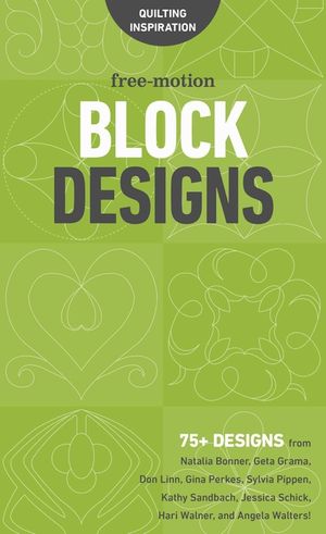 Free-Motion Block Designs: 75+ Designs from Natalia Bonner, Geta Grama, Don Linn, Gina Perkes, Sylvia Pippen, Kathy Sandbach, Jessica Schick, Har image number 0