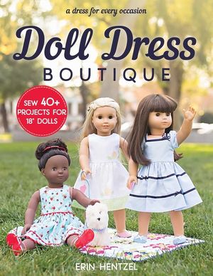 Doll Dress Boutique: Sew 40+ Projects for 18" Dolls - A Dress for Every Occasion image number 0
