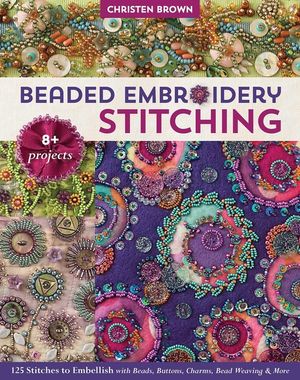 Beaded Embroidery Stitching: 125 Stitches to Embellish with Beads, Buttons, Charms, Bead Weaving & More; 8+ Projects image number 0