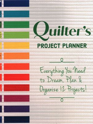 Quilter's Project Planner: Everything You Need to Dream, Plan & Organize 12 Projects! image number 0