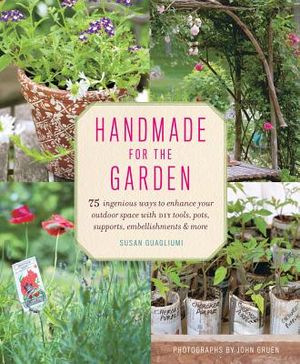 Handmade for the Garden: 75 Ingenious Ways to Enhance Your Outdoor Space with DIY Tools, Pots, Supports, Embellishments & More image number 0