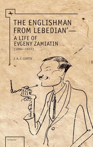 The Englishman from Lebedian: A Life of Evgeny Zamiatin image number 0