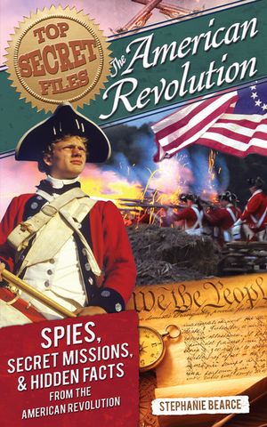 Top Secret Files: The American Revolution, Spies, Secret Missions, and Hidden Facts from the American Revolution image number 0