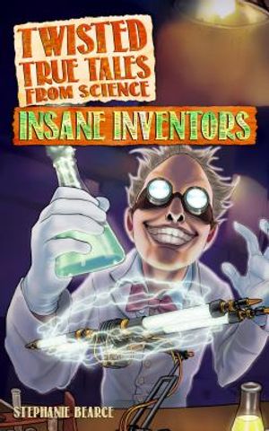 Twisted True Tales from Science: Insane Inventors image number 0