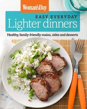 Woman's Day Easy Everyday Lighter Dinners: Healthy, Family-Friendly Mains, Sides and Desserts image number 0