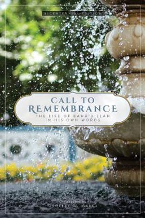 Call to Remembrance: The Life of Bah&aacute;'u'll&aacute;h in His Own Words image number 0