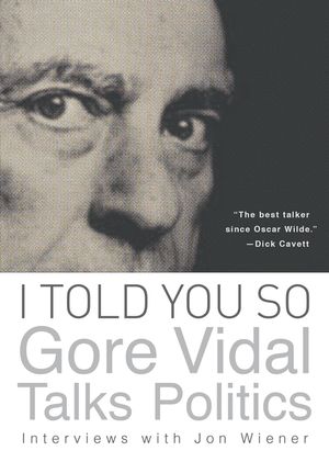 I Told You So: Gore Vidal Talks Politics: Interviews with Jon Wiener image number 0