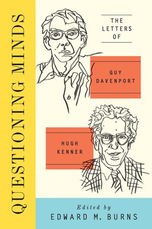 Questioning Minds: The Letters of Guy Davenport and Hugh Kenner image number 0