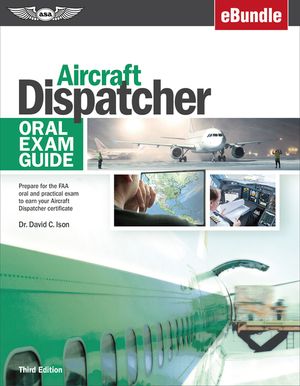 Aircraft Dispatcher Oral Exam Guide: Prepare for the FAA Oral and Practical Exam to Earn Your Aircraft Dispatcher Certificate (Ebundle) image number 0