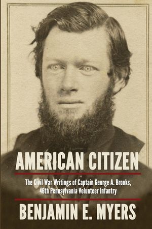 American Citizen: The Civil War Writings of Captain George A. Brooks, 46th Pennsylvania Volunteer Infantry image number 0
