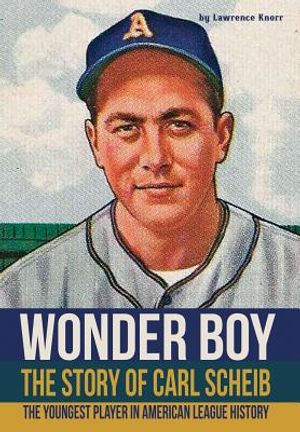 Wonder Boy - The Story of Carl Scheib: The Youngest Player in American League History image number 0