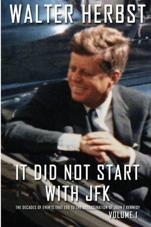 It Did Not Start With JFK Volume 1: The Decades of Events that Led to the Assassination of John F Kennedy image number 0