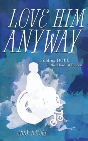 Love Him Anyway: Finding Hope in the Hardest Places:: Finding Hope in the Hardest Places image number 0