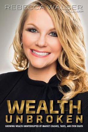Wealth Unbroken: Growing Wealth Uninterrupted by Market Crashes; Taxes; And Even Death image number 0