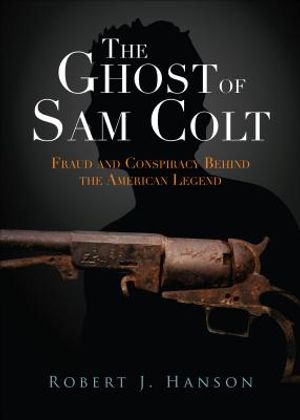 The Ghost of Sam Colt: Fraud and Conspiracy Behind the American Legend image number 0
