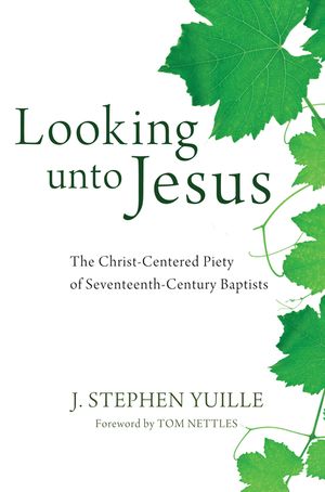 Looking Unto Jesus: The Christ-Centered Piety of Seventeenth-Century Baptists image number 0
