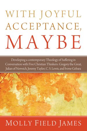 With Joyful Acceptance, Maybe: Developing a Contemporary Theology of Suffering in Conversation with Five Christian Thinkers: Gregory the Great, Julia image number 0