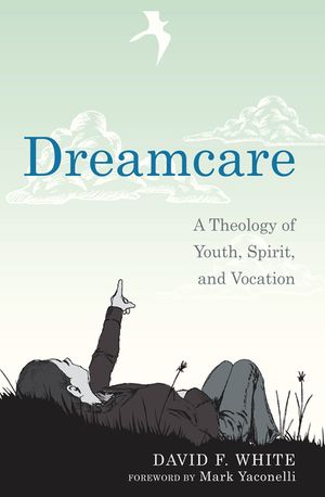 Dreamcare: A Theology of Youth, Spirit, and Vocation image number 0