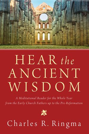 Hear the Ancient Wisdom: A Meditational Reader for the Whole Year from the Early Church Fathers Up to the Pre-Reformation image number 0