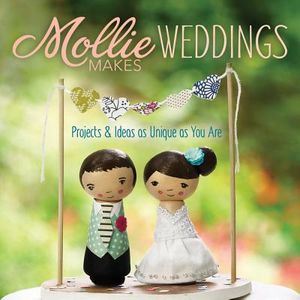 Mollie Makes Weddings: Projects & Ideas as Unique as You Are image number 0