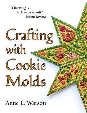 Crafting with Cookie Molds: Polymer Clay Mixed Media Projects to Beautify Your Home, Give as Gifts, and Celebrate the Holidays image number 0
