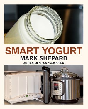Smart Yogurt: New Ways to Make Yogurt that Minimize Prep, Optimize Output, Improve Taste and Texture, Add Natural Flavors, Reduce Intolerance, and Boo image number 0