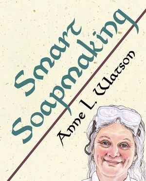 Smart Soapmaking: The Simple Guide to Making Soap Quickly, Safely, and Reliably, or How to Make Soap That's Perfect for You, Your Family, or Friends image number 0