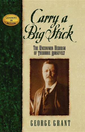 Carry a Big Stick: The Uncommon Heroism of Theodore Roosevelt image number 0