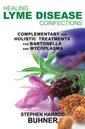 Healing Lyme Disease Coinfections: Complementary and Holistic Treatments for Bartonella and Mycoplasma image number 0