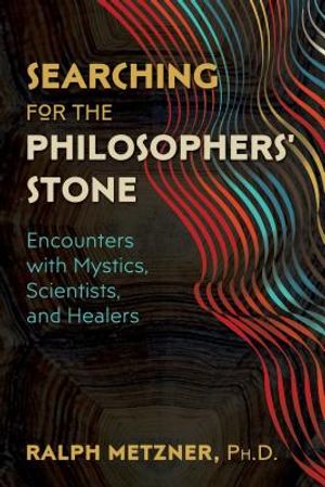 Searching for the Philosophers' Stone: Encounters with Mystics, Scientists, and Healers image number 0