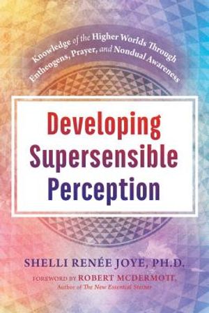 Developing Supersensible Perception: Knowledge of the Higher Worlds Through Entheogens, Prayer, and Nondual Awareness image number 0
