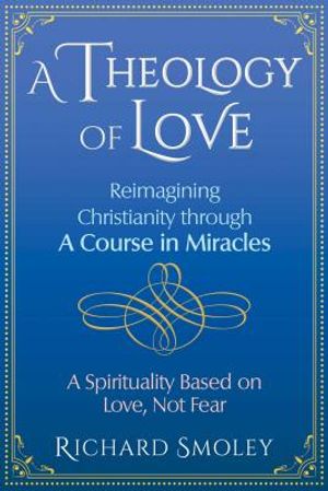 A Theology of Love: Reimagining Christianity Through a Course in Miracles image number 0