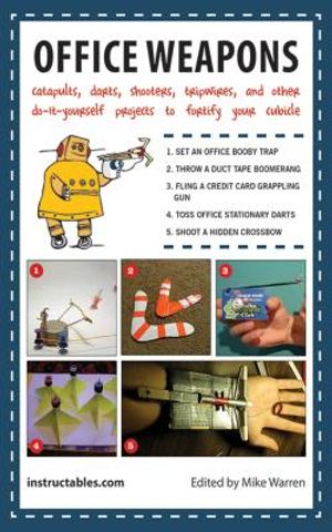 Office Weapons: Catapults, Darts, Shooters, Tripwires, and Other Do-It-Yourself Projects to Fortify Your Cubicle image number 0