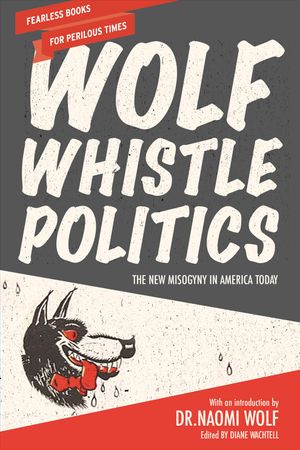 Wolf Whistle Politics : The New Misogyny in America Today image number 0
