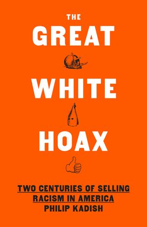 The Great White Hoax: Frauds, Forgeries, and 200 Years of Selling Racism in America image number 0