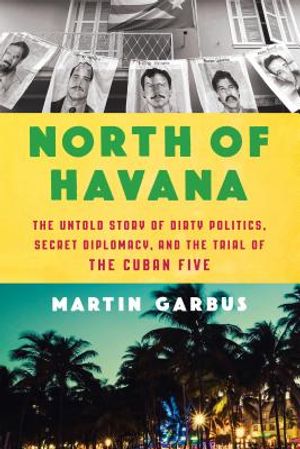 North of Havana: The Untold Story of Dirty Politics, Secret Diplomacy, and the Trial of the Cuban Five image number 0