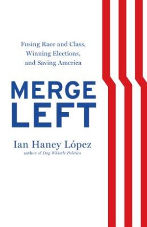 Merge Left: Fusing Race and Class, Winning Elections, and Saving America image number 0