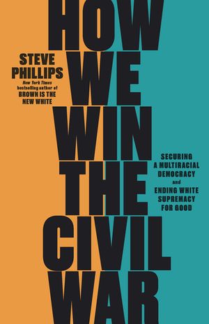 How We Win the Civil War: How the Demographic Revolution Has Created a New American Majority image number 0