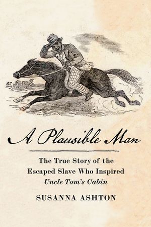 A Plausible Man: The True Story of the Escaped Slave Who Inspired Uncle Tom's Cabin image number 0