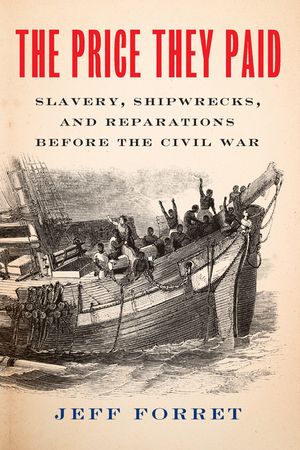 The Price They Paid: Slavery, Shipwrecks, and Reparations Before the Civil War image number 0