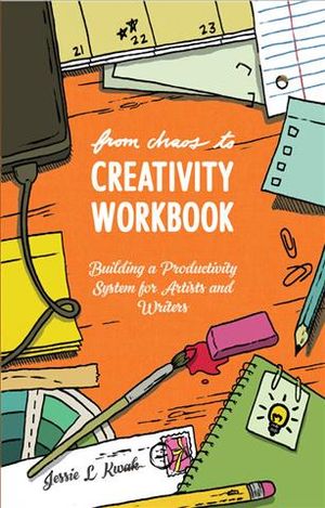 From Chaos to Creativity Workbook: Building a Productivity System for Artists and Writers image number 0