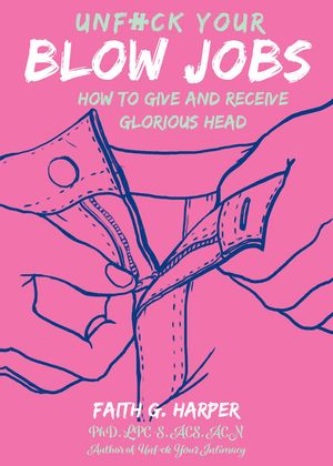 Unfuck Your Blow Jobs: How to Give and Receive Glorious Head image number 0