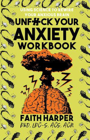 Unfuck Your Anxiety Workbook: Using Science to Rewire Your Anxious Brain image number 0
