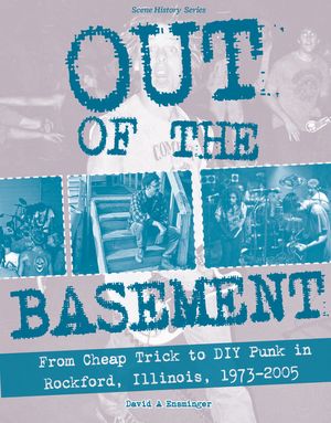 Out of the Basement: From Cheap Trick to DIY Punk in Rockford, Illinois, 1973-2005 image number 0