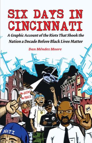 Six Days in Cincinnati: A Graphic Account of the Riots That Shook the Nation a Decade Before Black Lives Matter image number 0