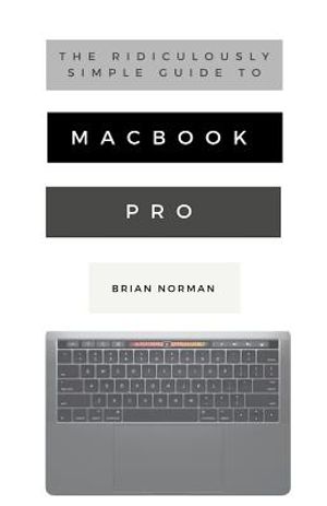 The Ridiculously Simple Guide to MacBook Pro With Touch Bar: A Practical Guide to Getting Started With the Next Generation of MacBook Pro and MacOS Mo image number 0