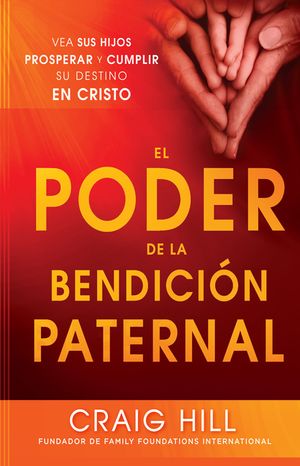 El Poder de la Bendici&oacute;n Paternal: Vea Sus Hijos Prosperar Y Cumplir Su Destino En Cristo image number 0