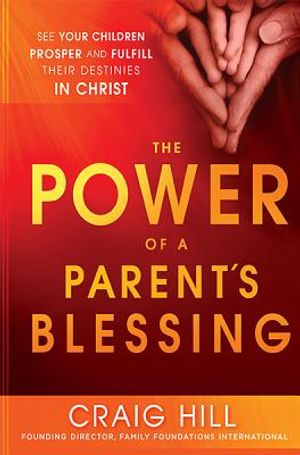 The Power of a Parent's Blessing: See Your Children Prosper and Fulfill Their Destinies in Christ image number 0