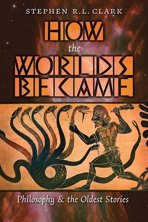 How the Worlds Became: Philosophy and the Oldest Stories image number 0