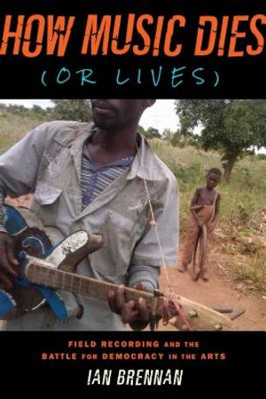 How Music Dies (or Lives): Field Recording and the Battle for Democracy in the Arts image number 0